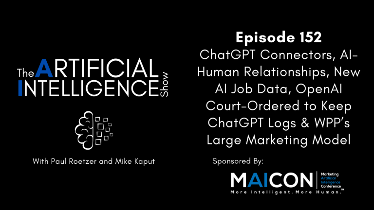 [The AI Show Episode 152]: ChatGPT Connectors, AI-Human Relationships, New AI Job Data, OpenAI Court-Ordered to Keep ChatGPT Logs & WPP’s Large Marketing Model